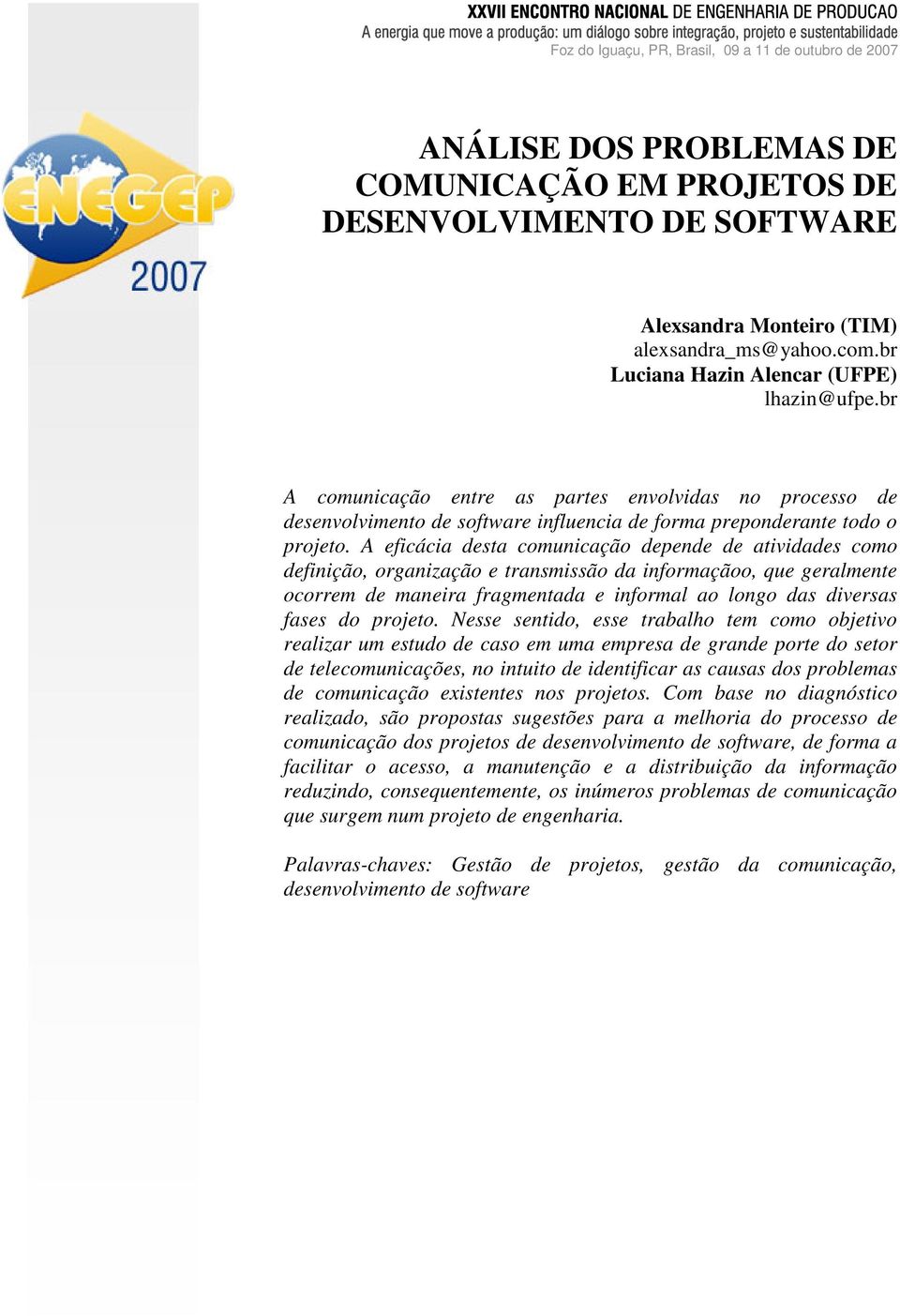 br A comunicação entre as partes envolvidas no processo de desenvolvimento de software influencia de forma preponderante todo o projeto.