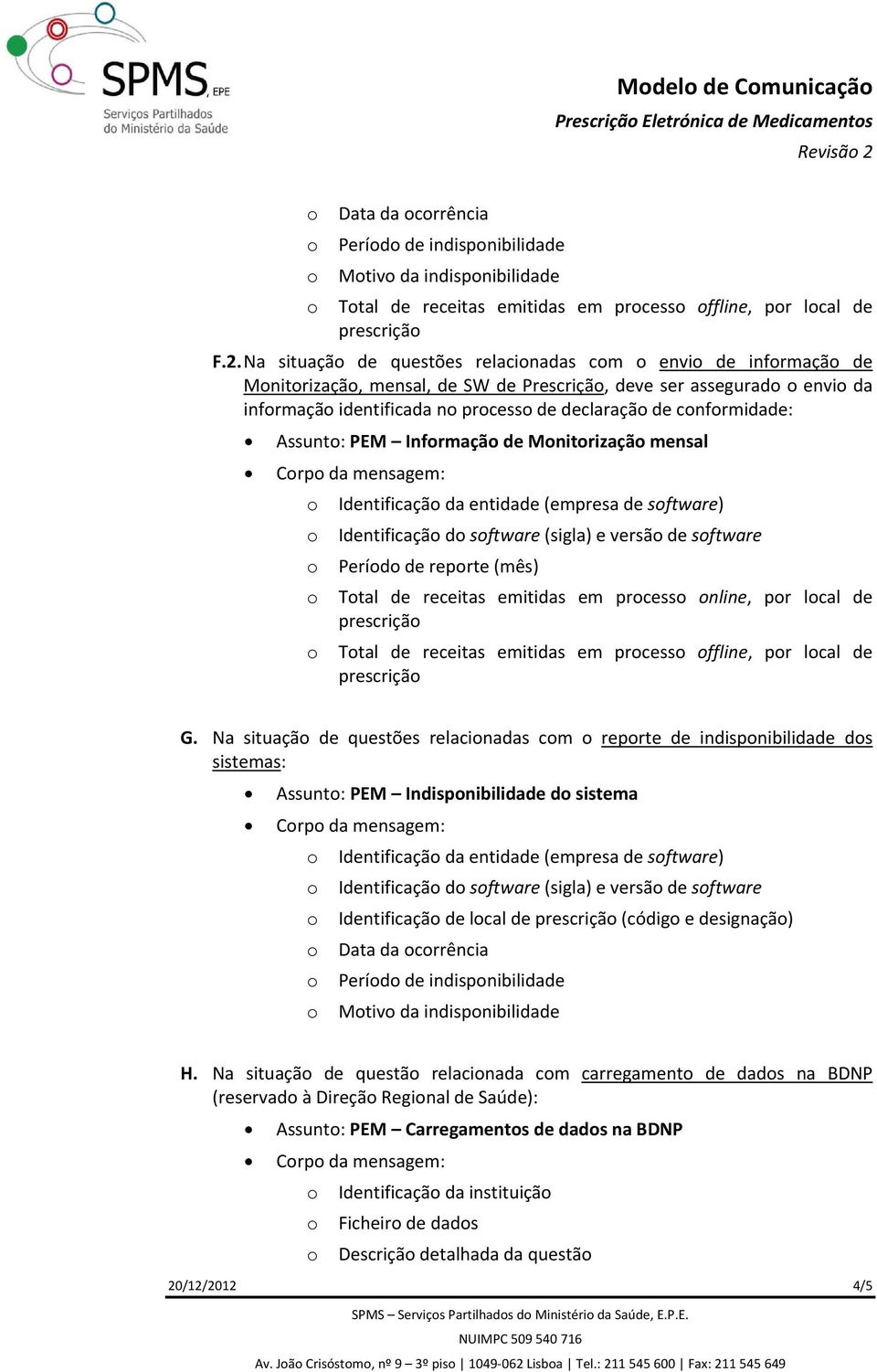 Na situaçã de questões relacinadas cm envi de infrmaçã de Mnitrizaçã, mensal, de SW de Prescriçã, deve ser assegurad envi da infrmaçã identificada n prcess de declaraçã de cnfrmidade: Assunt: PEM