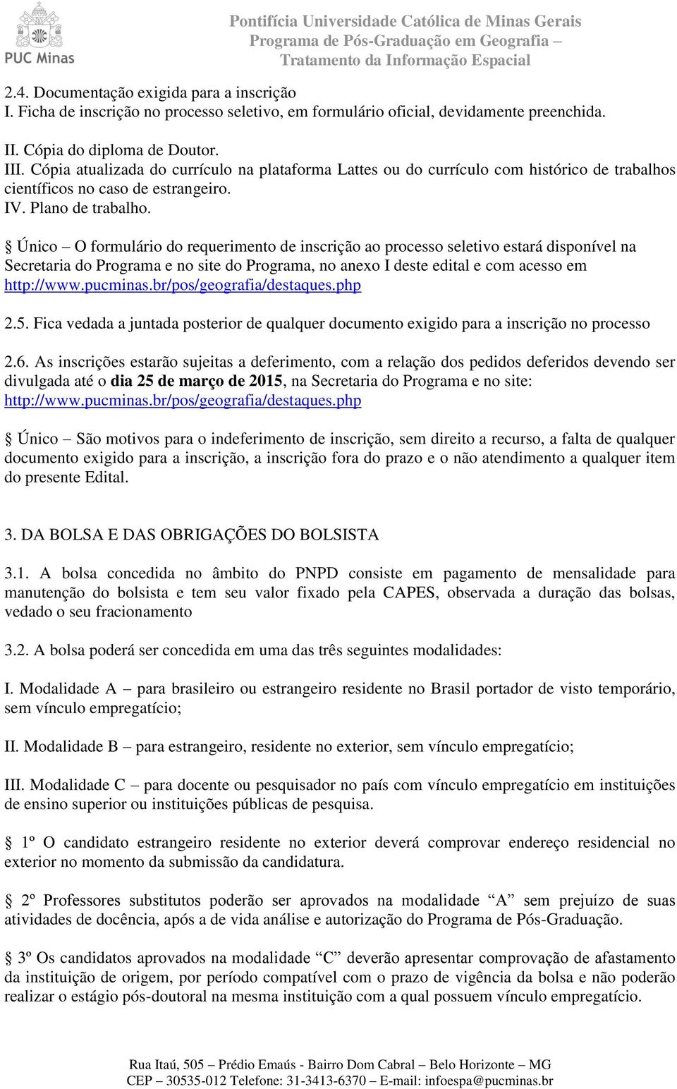 Único O formulário do requerimento de inscrição ao processo seletivo estará disponível na Secretaria do Programa e no site do Programa, no anexo I deste edital e com acesso em http://www.pucminas.