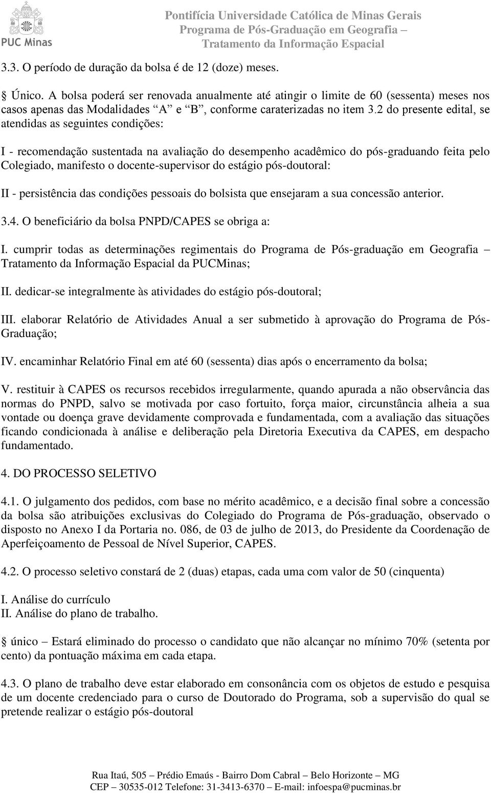 2 do presente edital, se atendidas as seguintes condições: I - recomendação sustentada na avaliação do desempenho acadêmico do pós-graduando feita pelo Colegiado, manifesto o docente-supervisor do