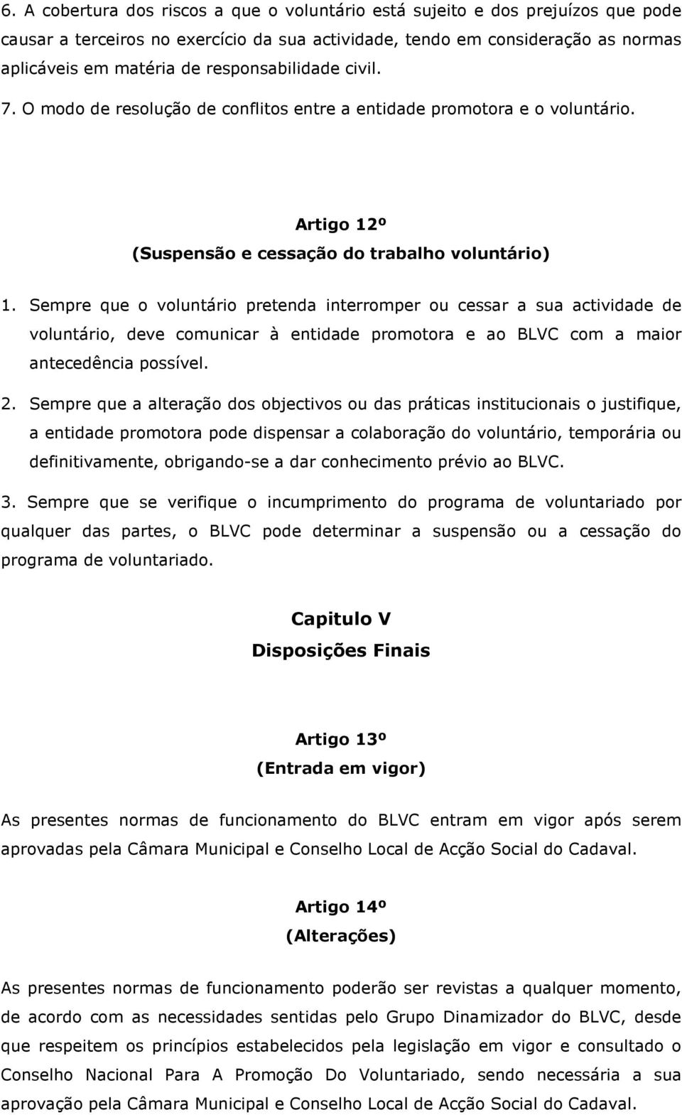 Sempre que o voluntário pretenda interromper ou cessar a sua actividade de voluntário, deve comunicar à entidade promotora e ao BLVC com a maior antecedência possível. 2.