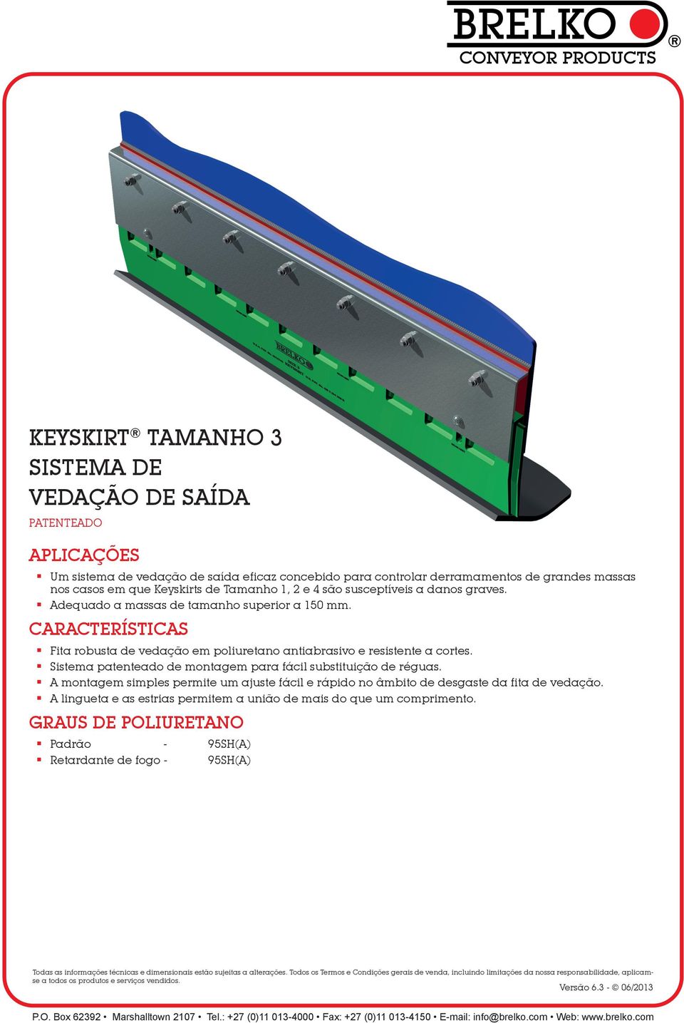 CARACTERÍSTICAS Fita robusta de vedação em poliuretano antiabrasivo e resistente a cortes. Sistema patenteado de montagem para fácil substituição de réguas.