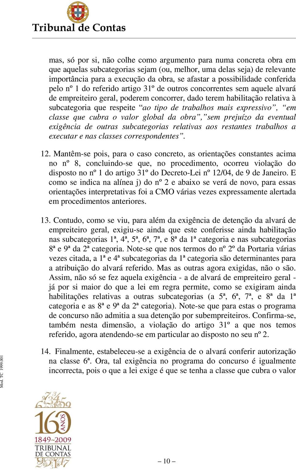 ao tipo de trabalhos mais expressivo, em classe que cubra o valor global da obra, sem prejuízo da eventual exigência de outras subcategorias relativas aos restantes trabalhos a executar e nas classes