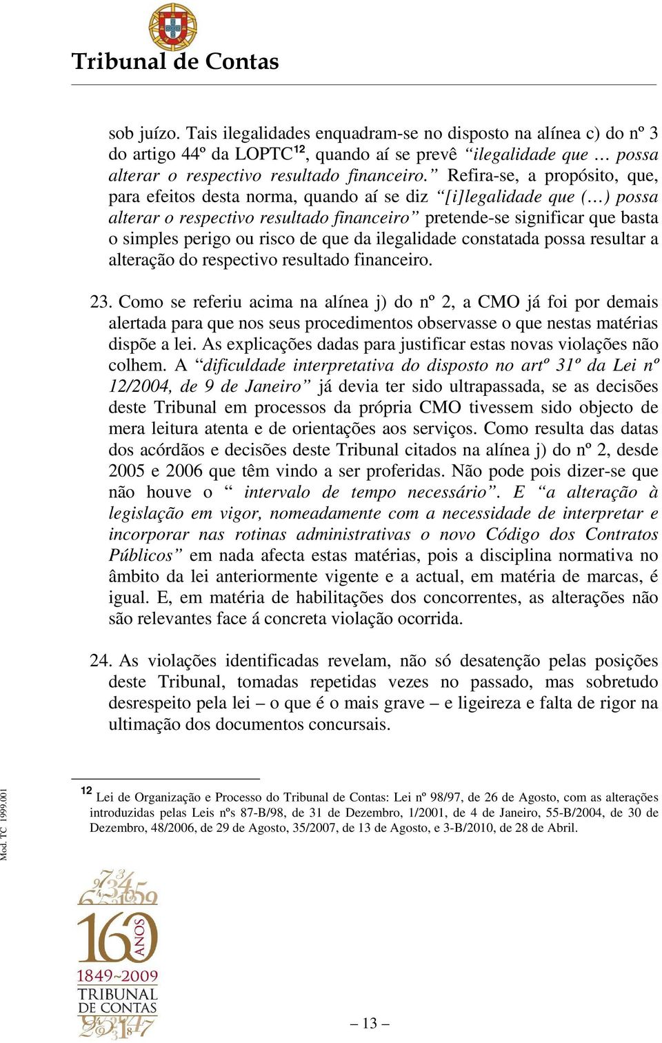 risco de que da ilegalidade constatada possa resultar a alteração do respectivo resultado financeiro. 23.