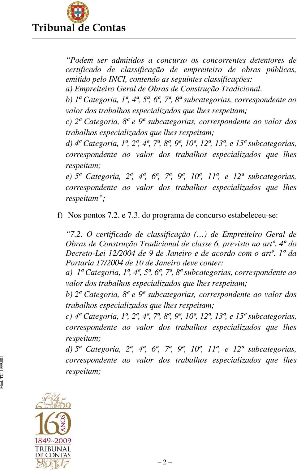 b) 1ª Categoria, 1ª, 4ª, 5ª, 6ª, 7ª, 8ª subcategorias, correspondente ao valor dos trabalhos especializados que lhes respeitam; c) 2ª Categoria, 8ª e 9ª subcategorias, correspondente ao valor dos