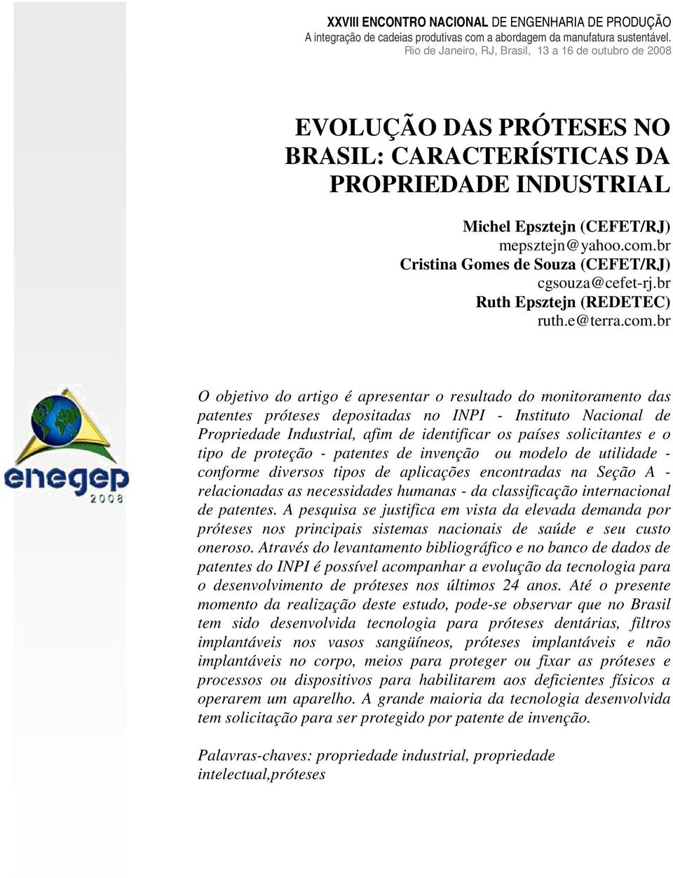 br O objetivo do artigo é apresentar o resultado do monitoramento das patentes próteses depositadas no INPI - Instituto Nacional de Propriedade Industrial, afim de identificar os países solicitantes