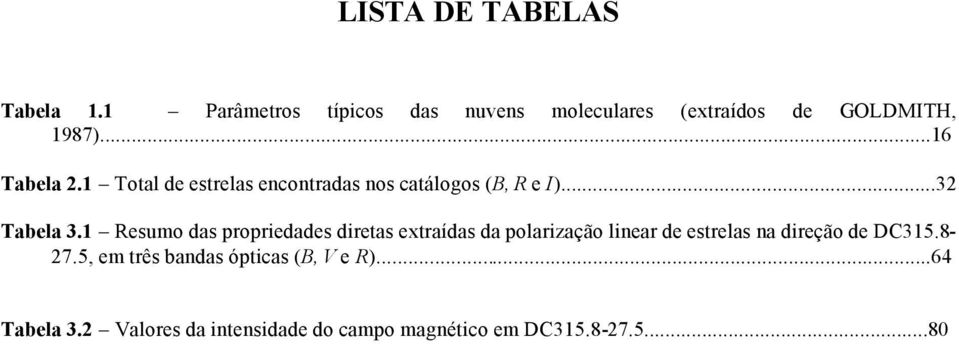 1 Resumo das propriedades diretas extraídas da polarização linear de estrelas na direção de DC315.