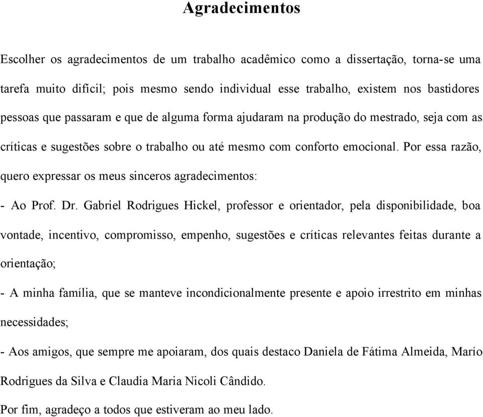 Por essa razão, quero expressar os meus sinceros agradecimentos: - Ao Prof. Dr.