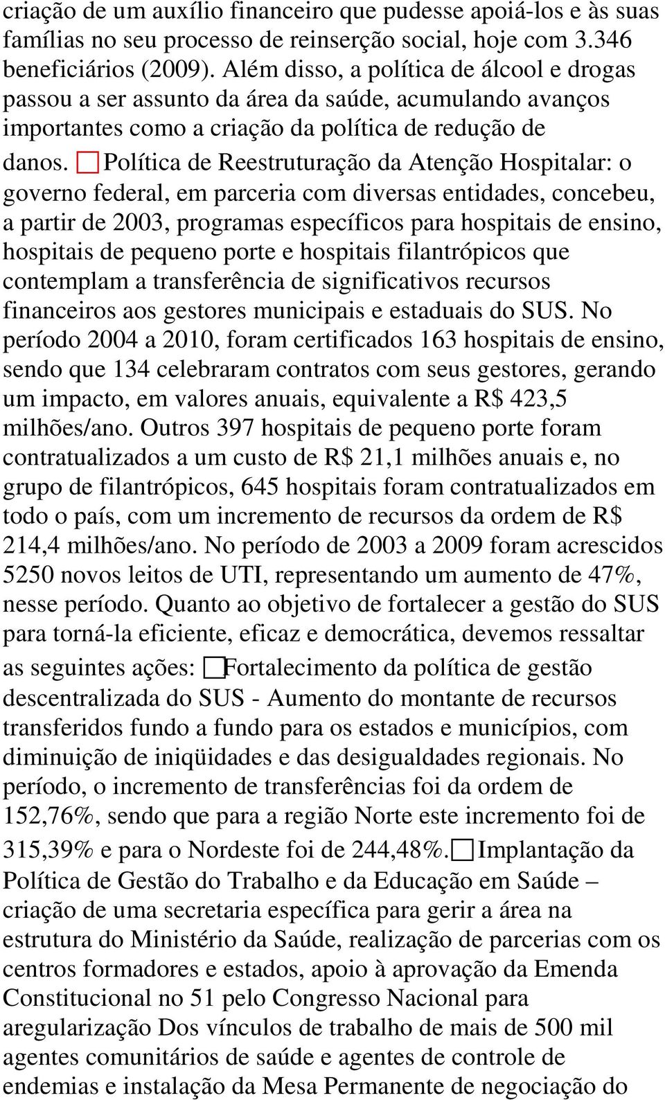 Política de Reestruturação da Atenção Hospitalar: o governo federal, em parceria com diversas entidades, concebeu, a partir de 2003, programas específicos para hospitais de ensino, hospitais de