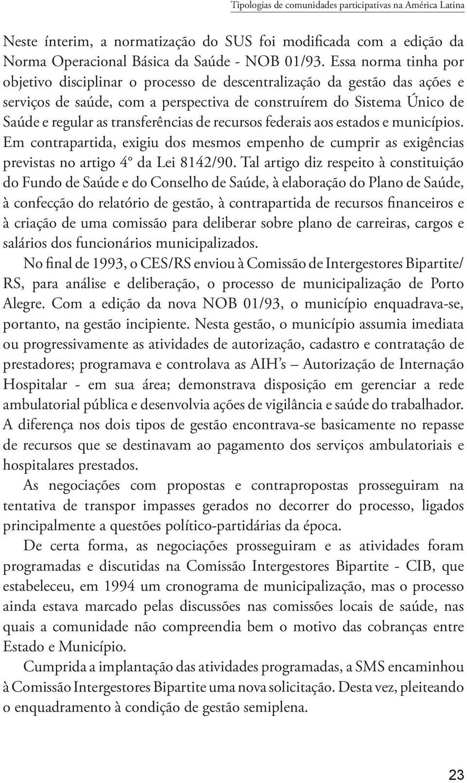 transferências de recursos federais aos estados e municípios. Em contrapartida, exigiu dos mesmos empenho de cumprir as exigências previstas no artigo 4 da Lei 8142/90.