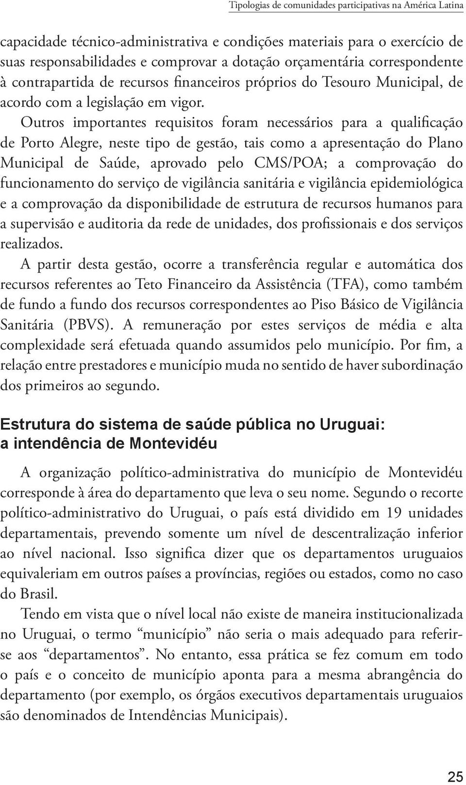 Outros importantes requisitos foram necessários para a qualificação de Porto Alegre, neste tipo de gestão, tais como a apresentação do Plano Municipal de Saúde, aprovado pelo CMS/POA; a comprovação