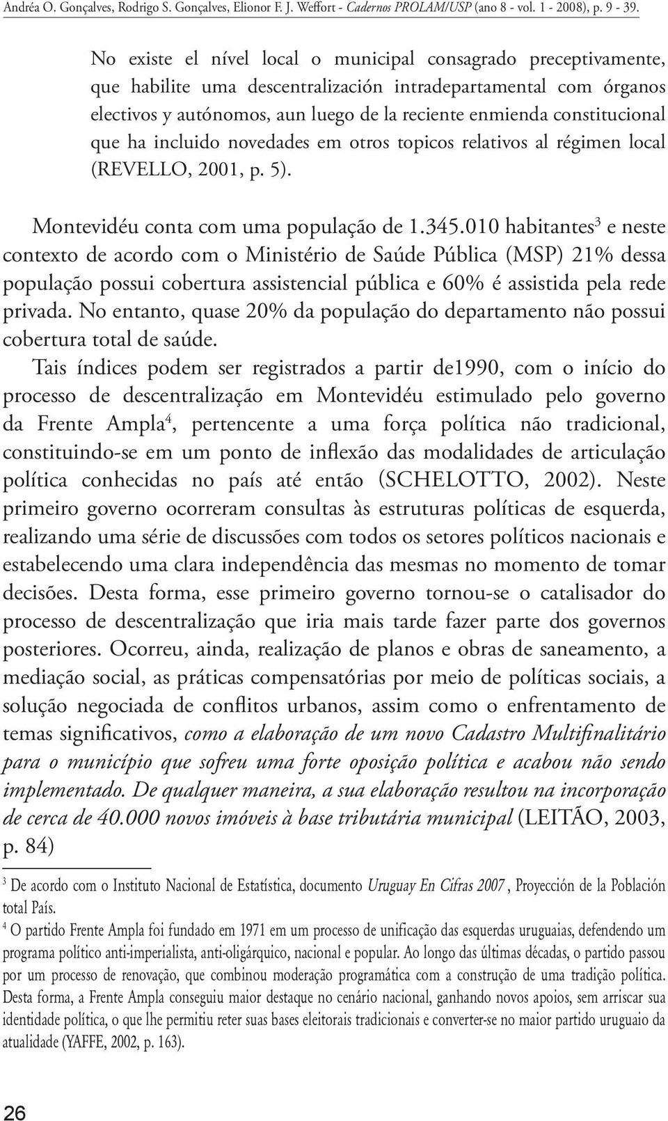 constitucional que ha incluido novedades em otros topicos relativos al régimen local (REVELLO, 2001, p. 5). Montevidéu conta com uma população de 1.345.