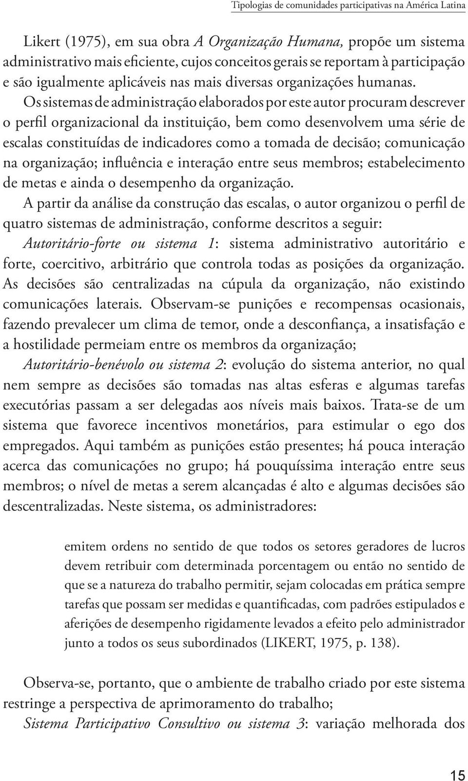 Os sistemas de administração elaborados por este autor procuram descrever o perfil organizacional da instituição, bem como desenvolvem uma série de escalas constituídas de indicadores como a tomada