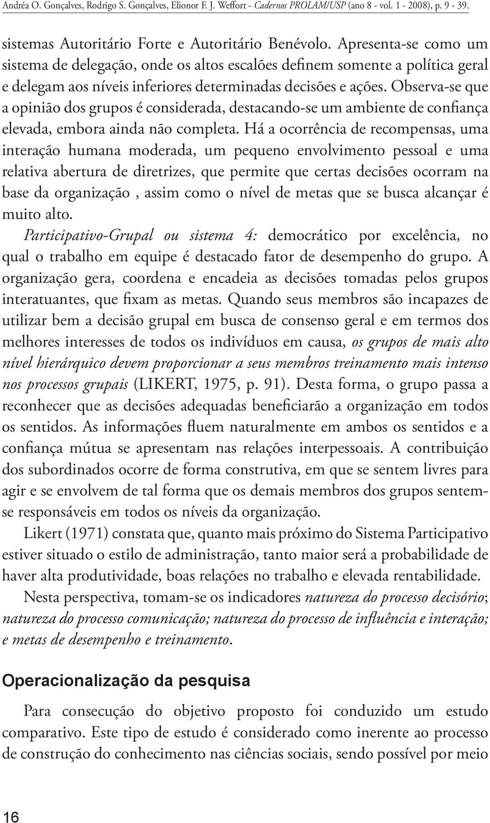 Observa-se que a opinião dos grupos é considerada, destacando-se um ambiente de confiança elevada, embora ainda não completa.