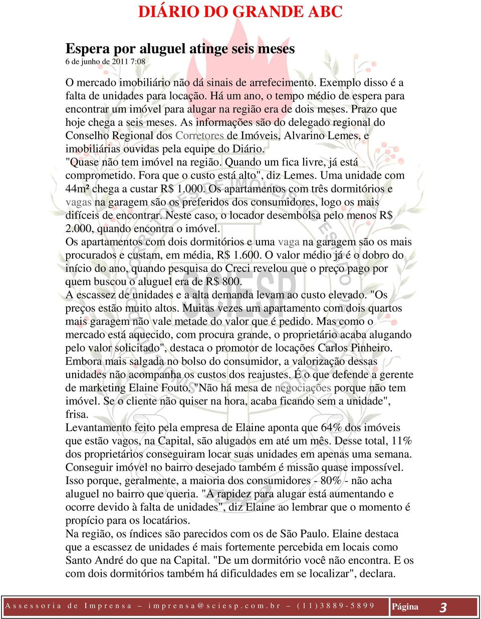 As informações são do delegado regional do Conselho Regional dos Corretores de Imóveis, Alvarino Lemes, e imobiliárias ouvidas pela equipe do Diário. "Quase não tem imóvel na região.