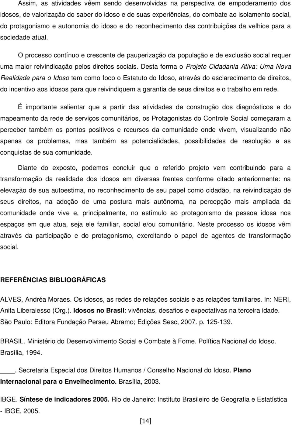 O processo contínuo e crescente de pauperização da população e de exclusão social requer uma maior reivindicação pelos direitos sociais.