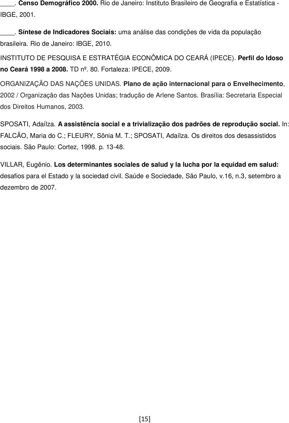 Plano de ação internacional para o Envelhecimento, 2002 / Organização das Nações Unidas; tradução de Arlene Santos. Brasília: Secretaria Especial dos Direitos Humanos, 2003. SPOSATI, Adaílza.