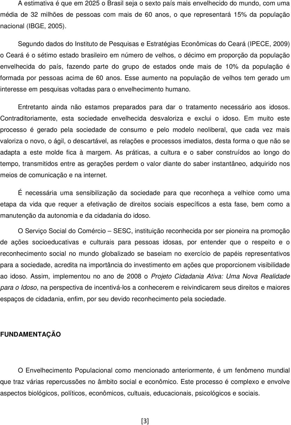 país, fazendo parte do grupo de estados onde mais de 10% da população é formada por pessoas acima de 60 anos.