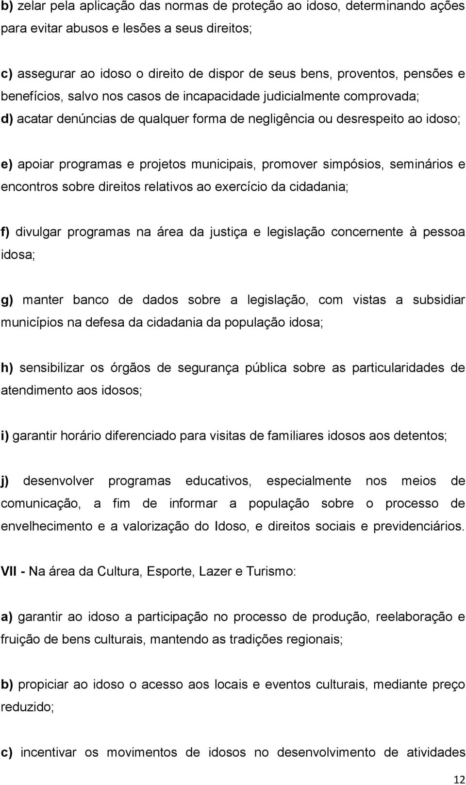 simpósios, seminários e encontros sobre direitos relativos ao exercício da cidadania; f) divulgar programas na área da justiça e legislação concernente à pessoa idosa; g) manter banco de dados sobre