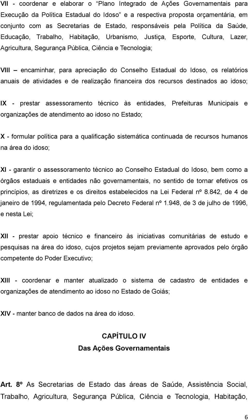 do Conselho Estadual do Idoso, os relatórios anuais de atividades e de realização financeira dos recursos destinados ao idoso; IX - prestar assessoramento técnico às entidades, Prefeituras Municipais