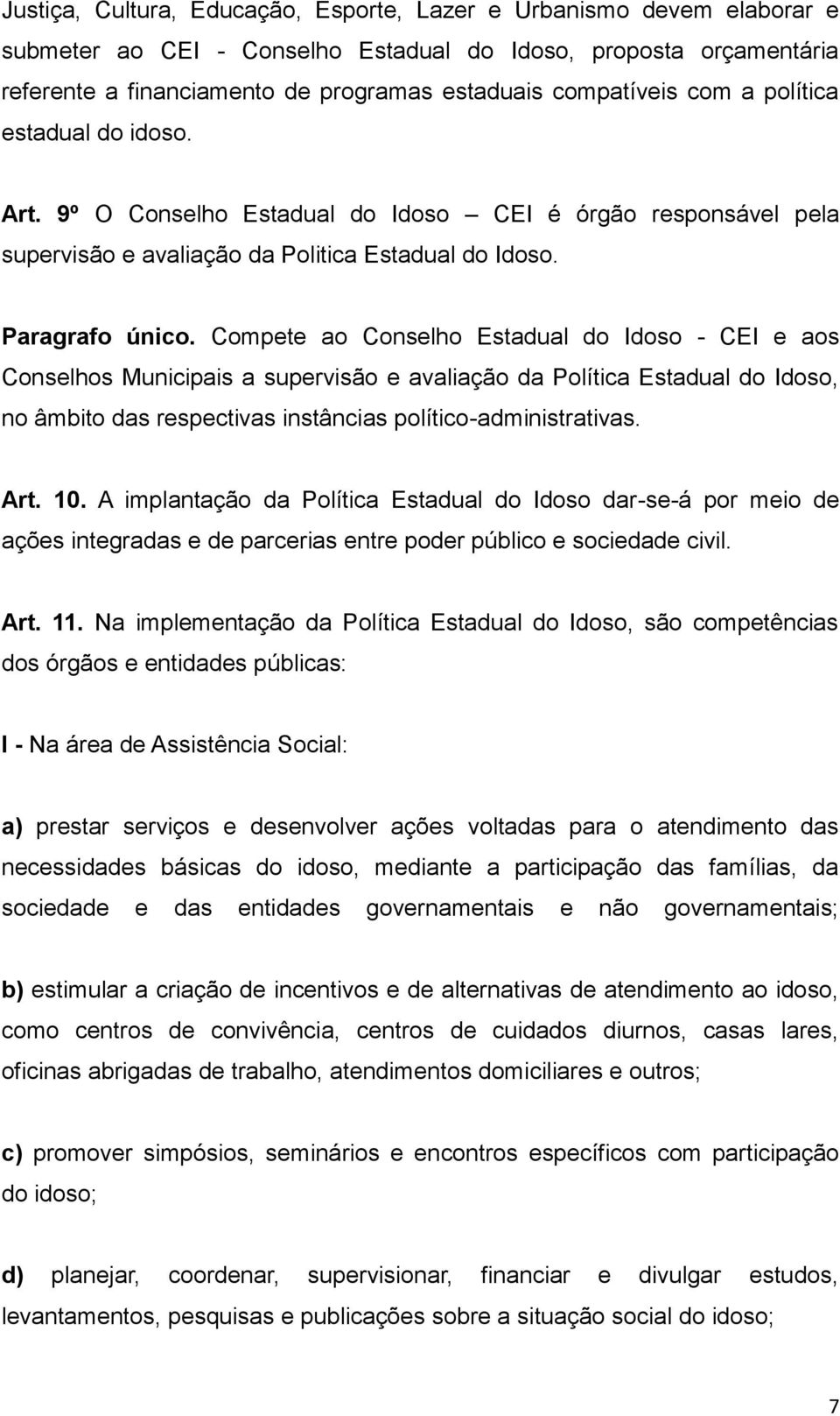 Compete ao Conselho Estadual do Idoso - CEI e aos Conselhos Municipais a supervisão e avaliação da Política Estadual do Idoso, no âmbito das respectivas instâncias político-administrativas. Art. 10.