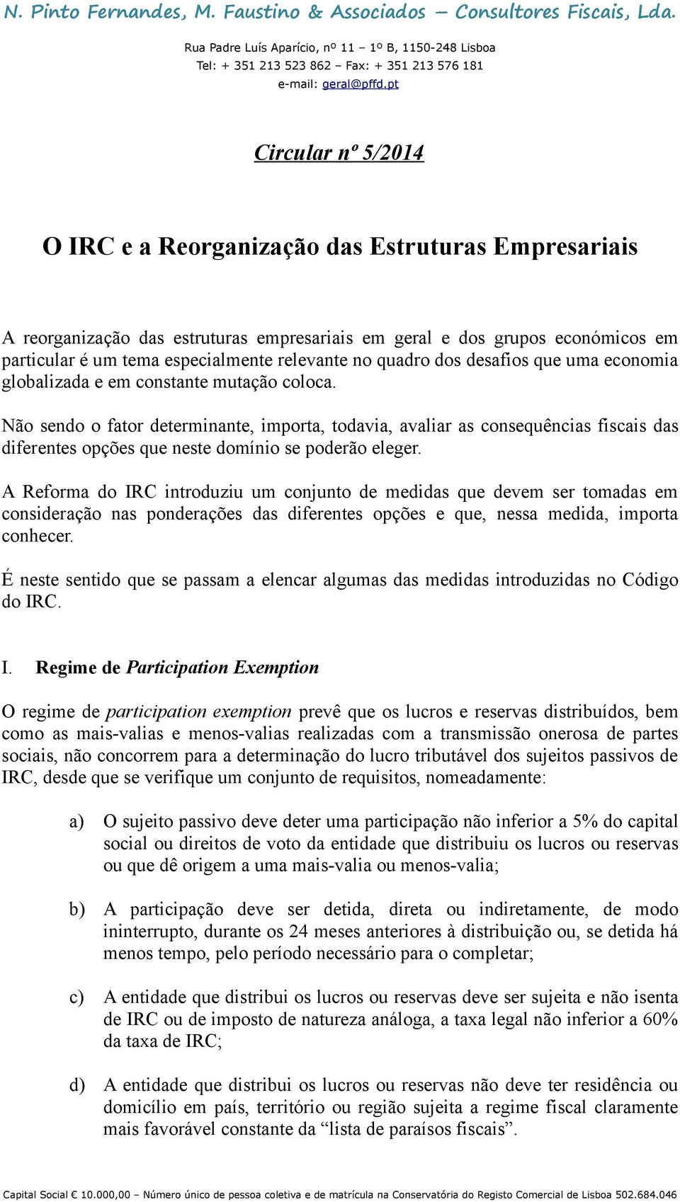 Não sendo o fator determinante, importa, todavia, avaliar as consequências fiscais das diferentes opções que neste domínio se poderão eleger.