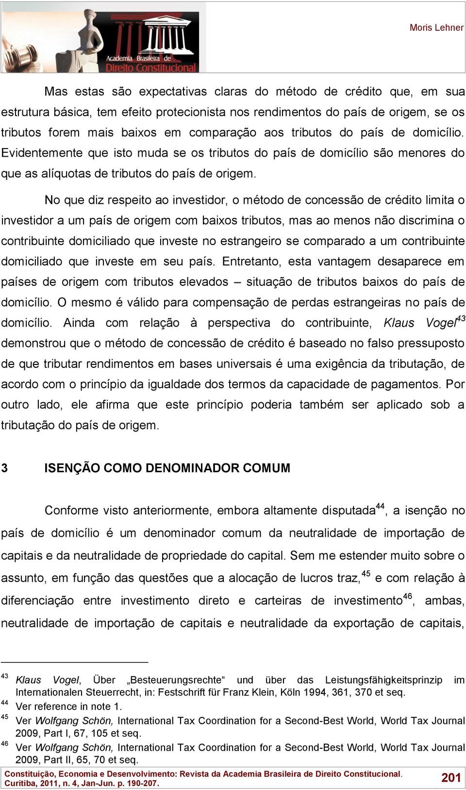 No que diz respeito ao investidor, o método de concessão de crédito limita o investidor a um país de origem com baixos tributos, mas ao menos não discrimina o contribuinte domiciliado que investe no