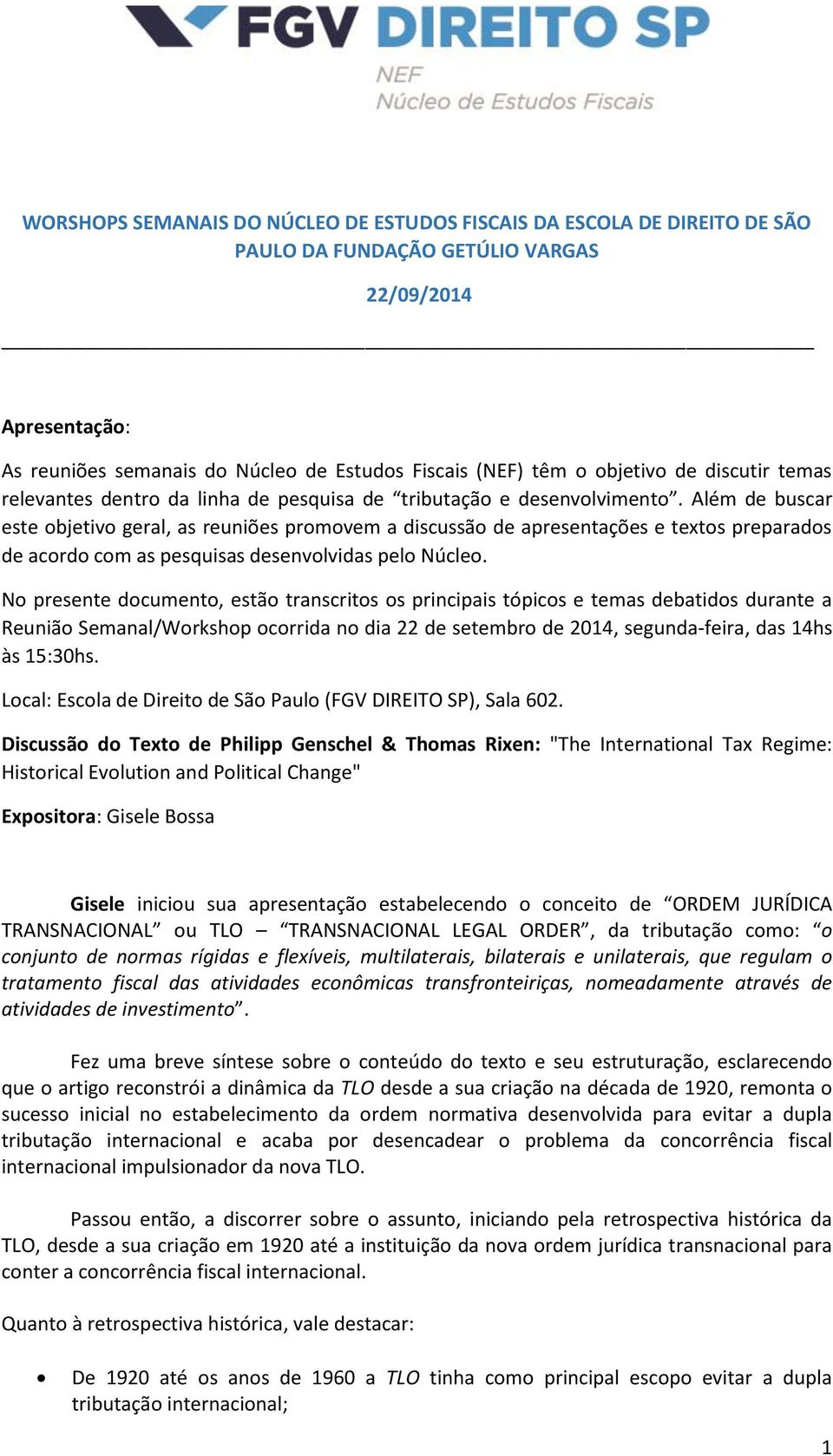 Além de buscar este objetivo geral, as reuniões promovem a discussão de apresentações e textos preparados de acordo com as pesquisas desenvolvidas pelo Núcleo.