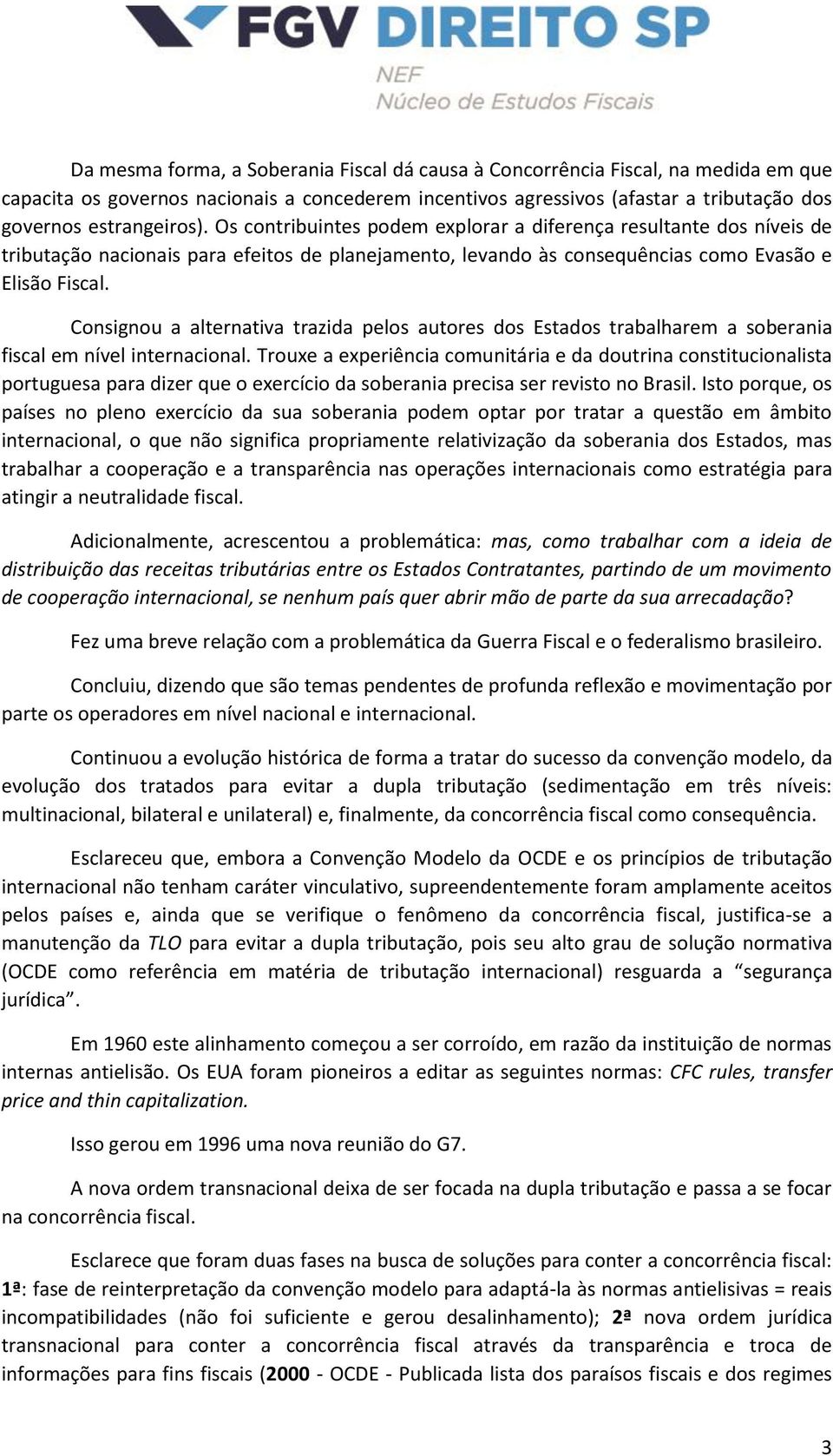 Consignou a alternativa trazida pelos autores dos Estados trabalharem a soberania fiscal em nível internacional.