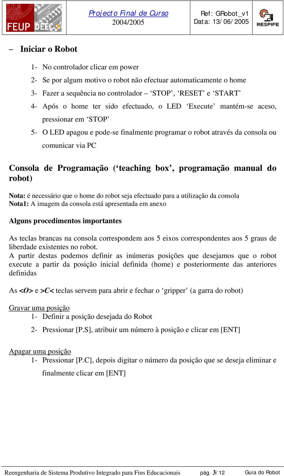 programação manual do robot) Nota: é necessário que o home do robot seja efectuado para a utilização da consola Nota1: A imagem da consola está apresentada em anexo Alguns procedimentos importantes