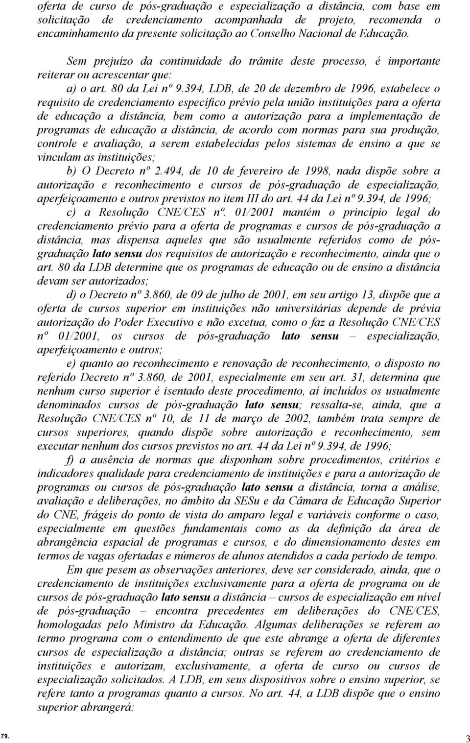 394, LDB, de 20 de dezembro de 1996, estabelece o requisito de credenciamento específico prévio pela união instituições para a oferta de educação a distância, bem como a autorização para a