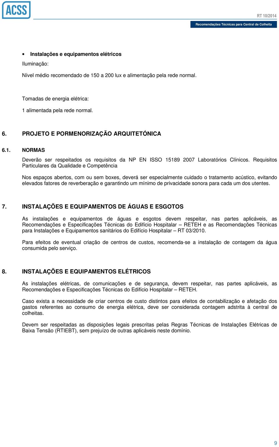 garantindo um mínimo de privacidade sonora para cada um dos utentes. 7.