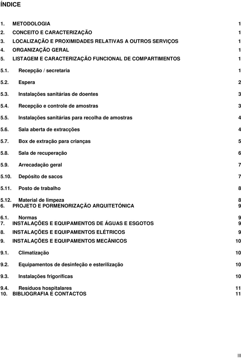 Sala aberta de extracções 4 5.7. Box de extração para crianças 5 5.8. Sala de recuperação 6 5.9. Arrecadação geral 7 5.10. Depósito de sacos 7 5.11. Posto de trabalho 8 5.12. Material de limpeza 8 6.