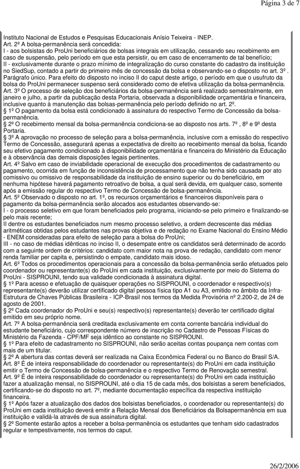 ou em caso de encerramento de tal benefício; II - exclusivamente durante o prazo mínimo de integralização do curso constante do cadastro da instituição no SiedSup, contado a partir do primeiro mês de