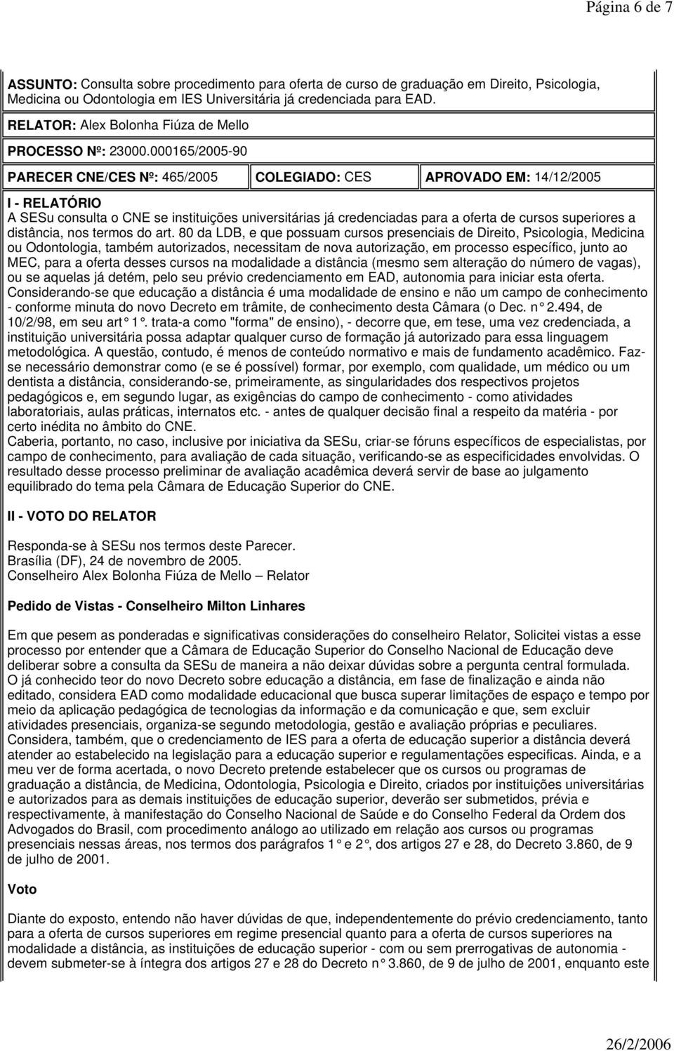 000165/2005-90 PARECER CNE/CES Nº: 465/2005 COLEGIADO: CES APROVADO EM: 14/12/2005 I - RELATÓRIO A SESu consulta o CNE se instituições universitárias já credenciadas para a oferta de cursos