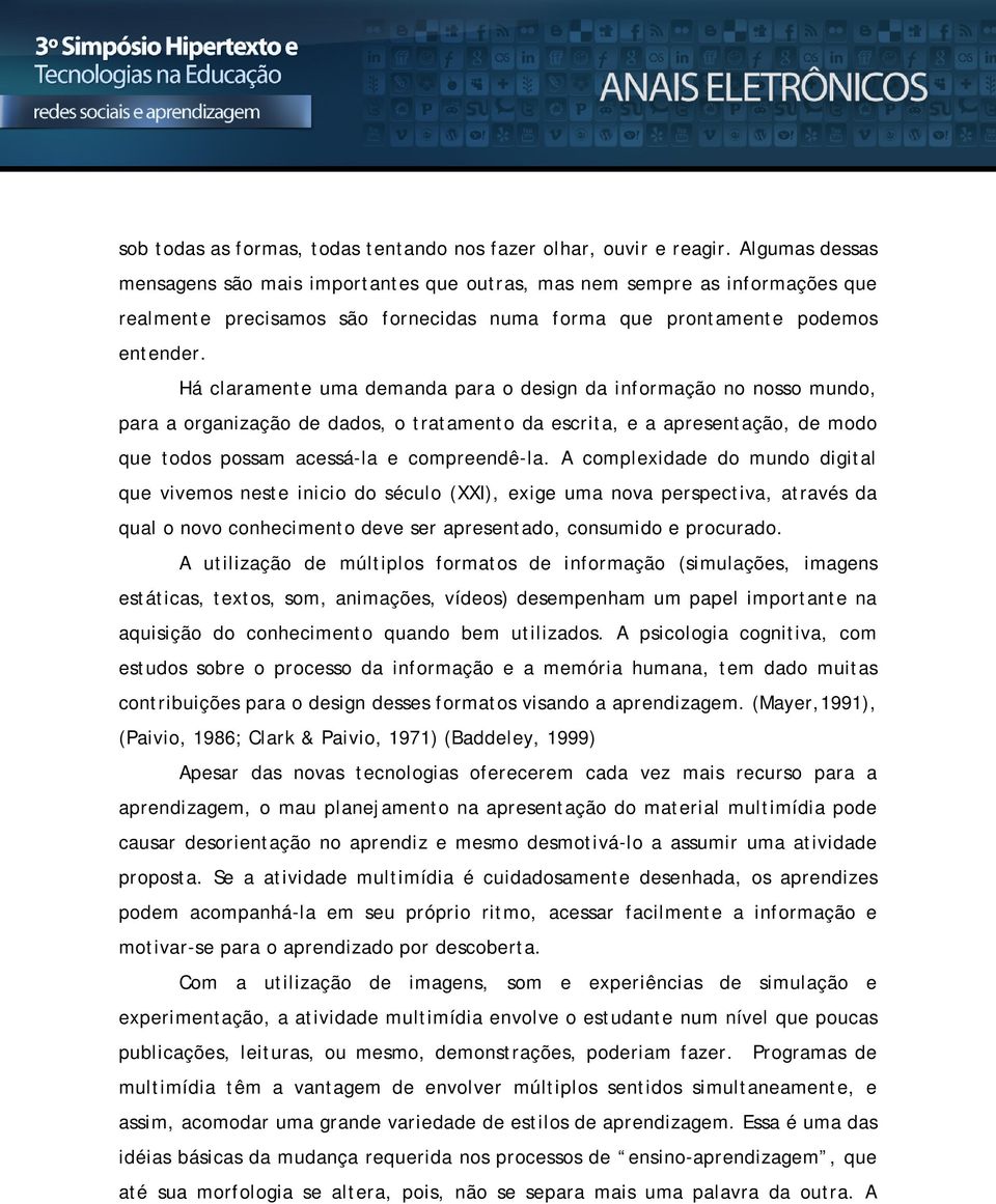 Há claramente uma demanda para o design da informação no nosso mundo, para a organização de dados, o tratamento da escrita, e a apresentação, de modo que todos possam acessá-la e compreendê-la.