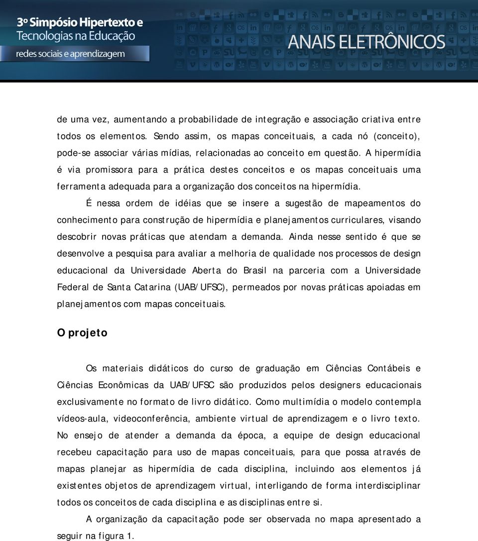 A hipermídia é via promissora para a prática destes conceitos e os mapas conceituais uma ferramenta adequada para a organização dos conceitos na hipermídia.