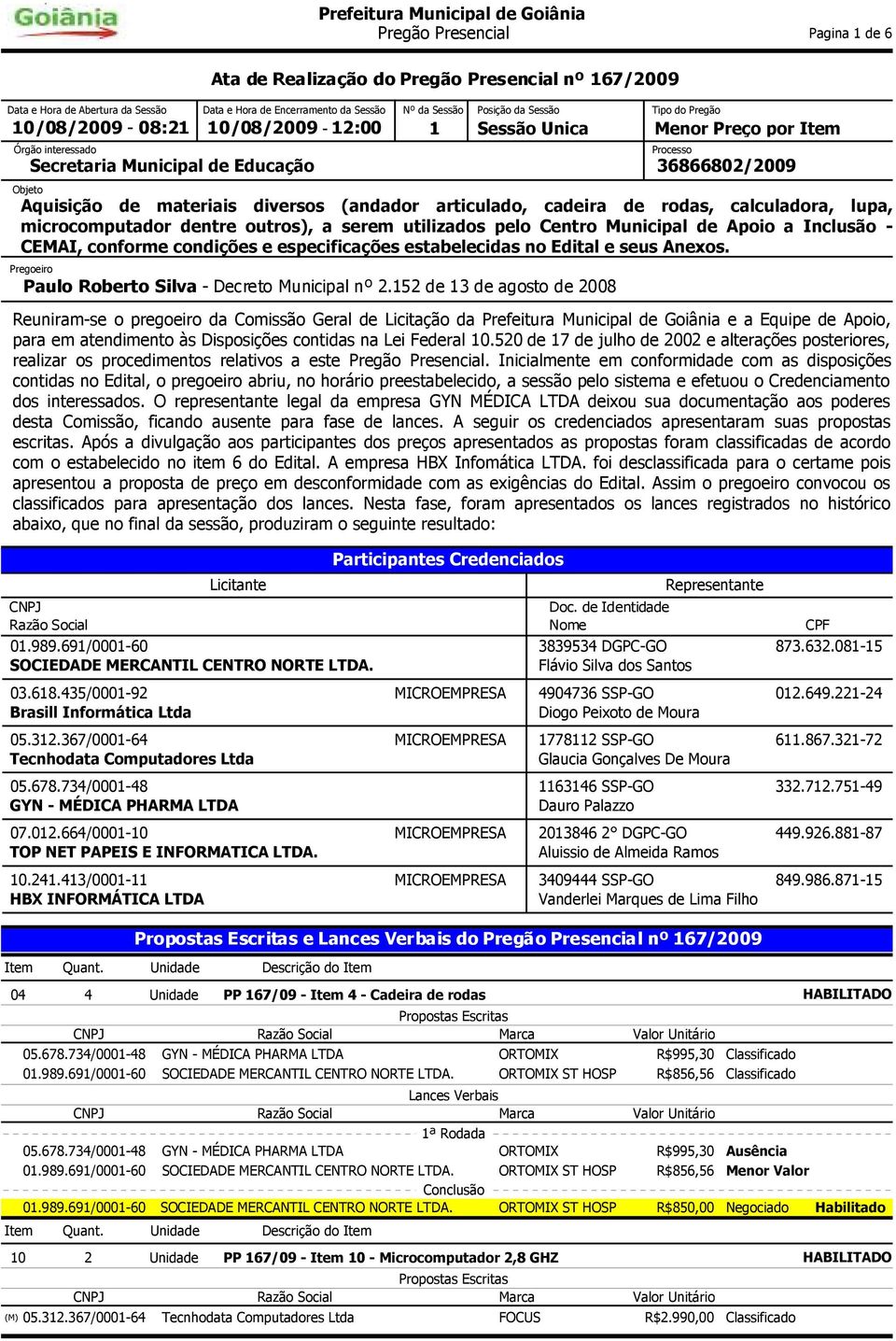 materiais diversos (andador articulado, cadeira de rodas, calculadora, lupa, microcomputador dentre outros), a serem utilizados pelo Centro Municipal de Apoio a Inclusão - CEMAI, conforme condições e