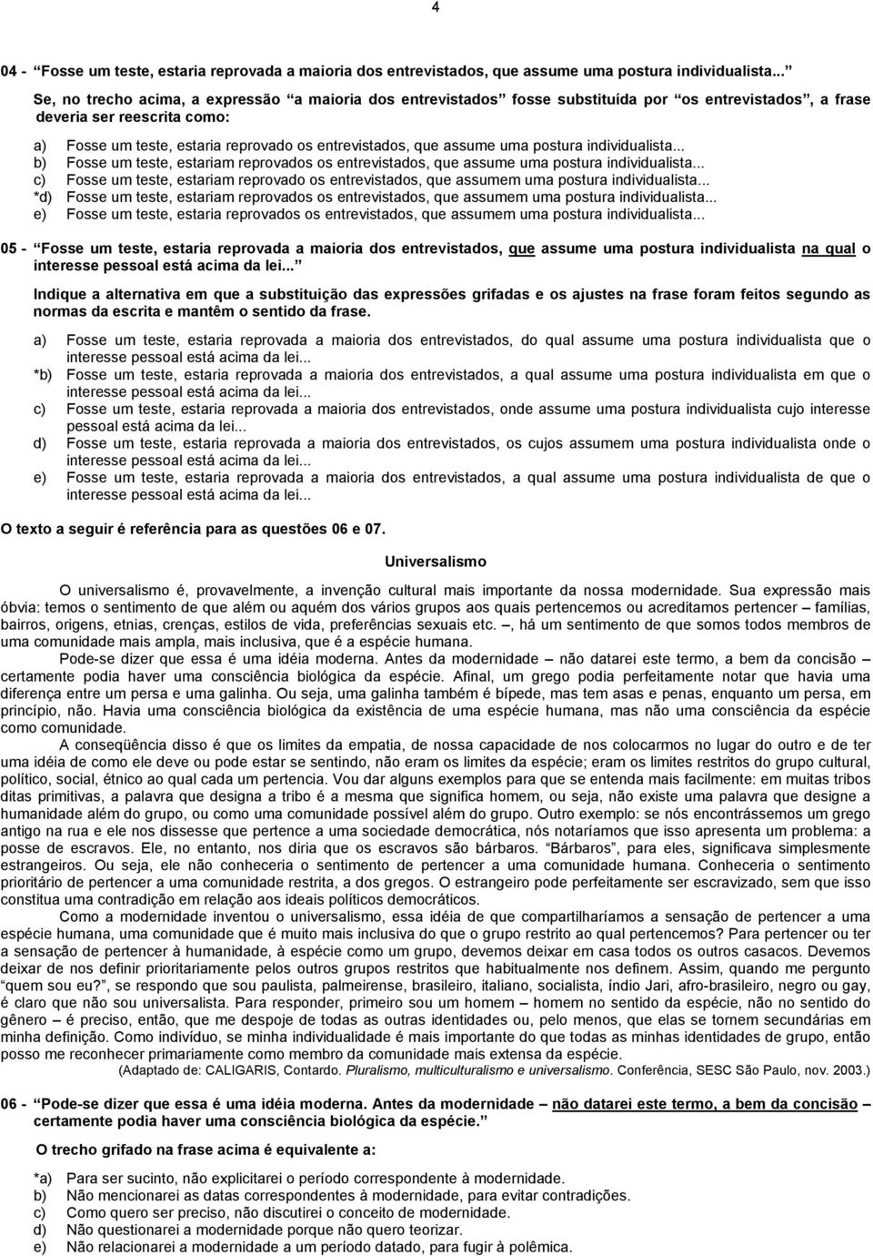 assume uma postura individualista... b) Fosse um teste, estariam reprovados os entrevistados, que assume uma postura individualista.