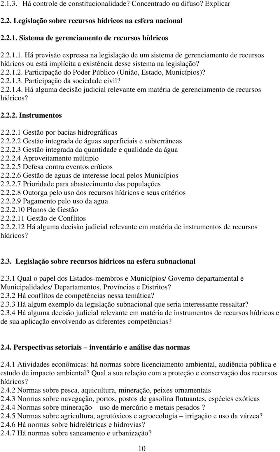 Há alguma decisão judicial relevante em matéria de gerenciamento de recursos hídricos? 2.2.2. Instrumentos 2.2.2.1 Gestão por bacias hidrográficas 2.2.2.2 Gestão integrada de águas superficiais e subterrâneas 2.