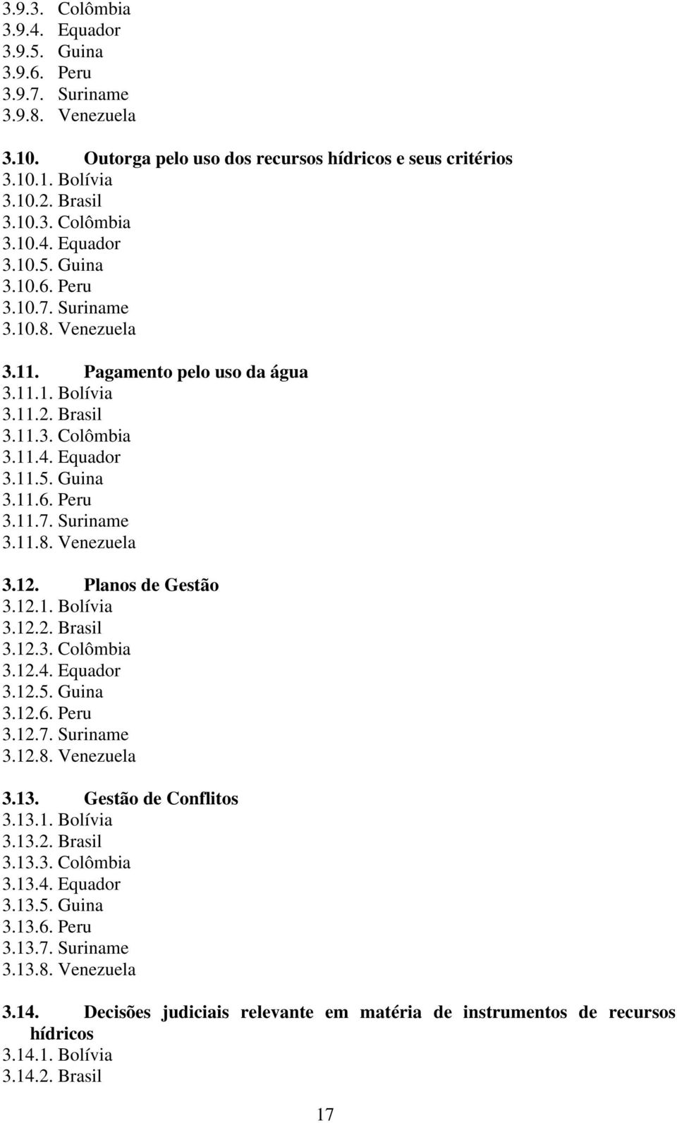 Gestão de Conflitos 3.13.1. Bolívia 3.13.2. Brasil 3.13.3. Colômbia 3.13.4. Equador 3.13.5. Guina 3.13.6. Peru 3.13.7. Suriname 3.13.8. Venezuela 3.14.