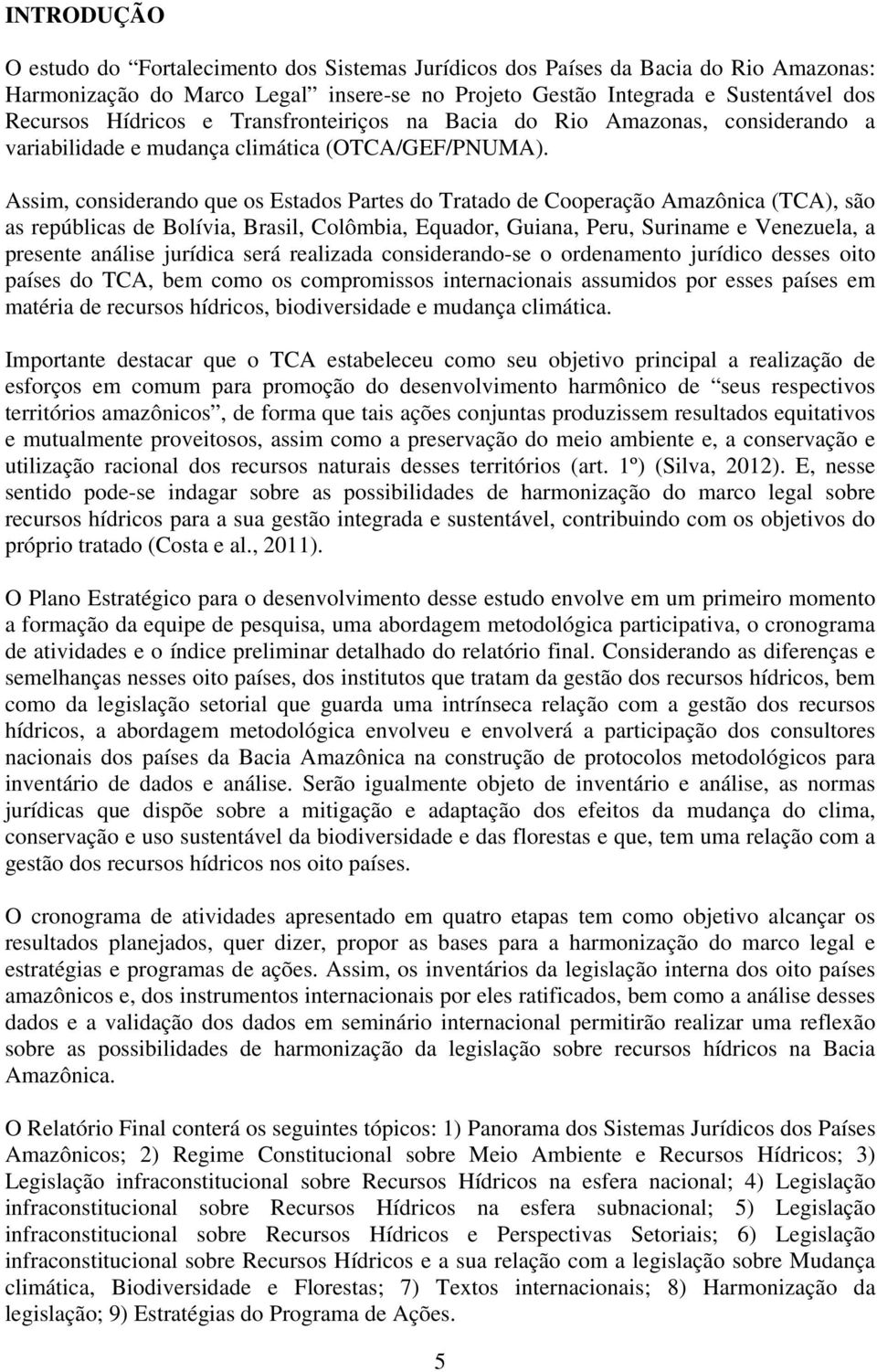 Assim, considerando que os Estados Partes do Tratado de Cooperação Amazônica (TCA), são as repúblicas de Bolívia, Brasil, Colômbia, Equador, Guiana, Peru, Suriname e Venezuela, a presente análise