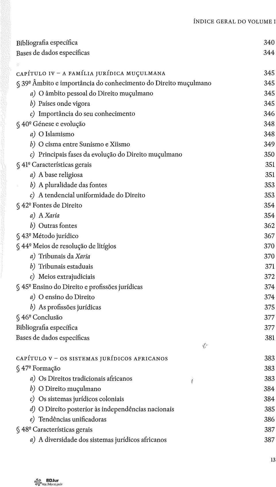 Direito muçulmano 41º Características gerais a) A base religiosa b) A pluralidade das fontes c) A tendencial uniformidade do Direito 42º Fontes de Direito a) AXaria b) Outras fontes 43º Método