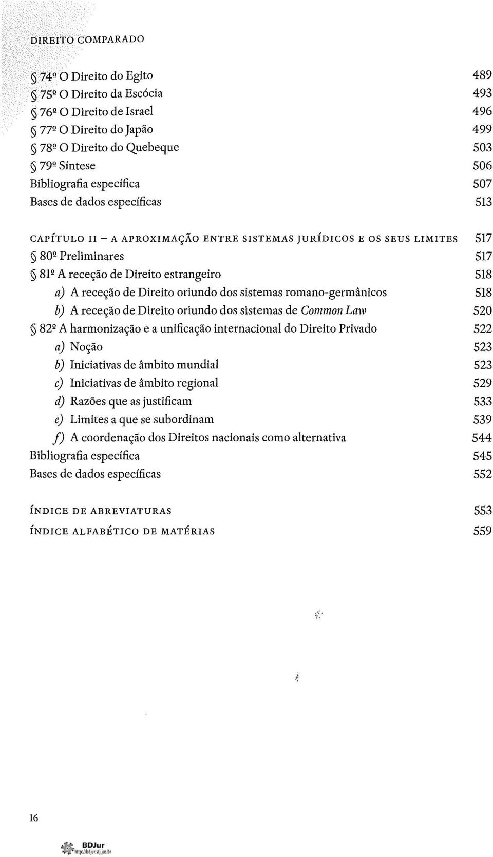 oriundo dos sistemas romano-germânicos 518 b) A receção de Direito oriundo dos sistemas de Common Law 520 82º A harmonização e a unificação internacional do Direito Privado 522 a) Noção 523 b)