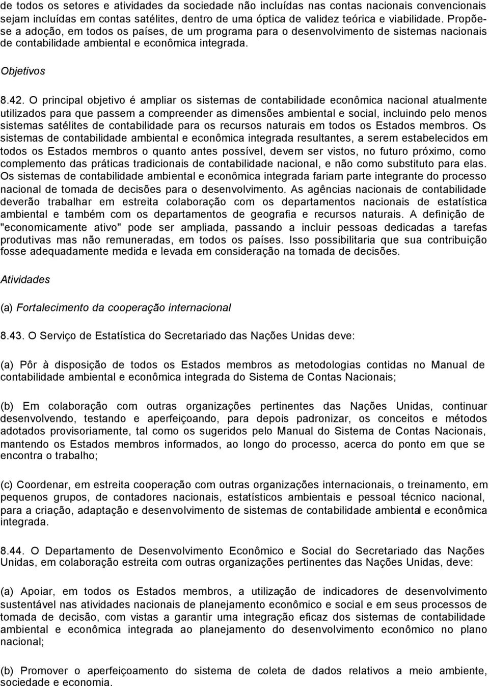 O principal objetivo é ampliar os sistemas de contabilidade econômica nacional atualmente utilizados para que passem a compreender as dimensões ambiental e social, incluindo pelo menos sistemas