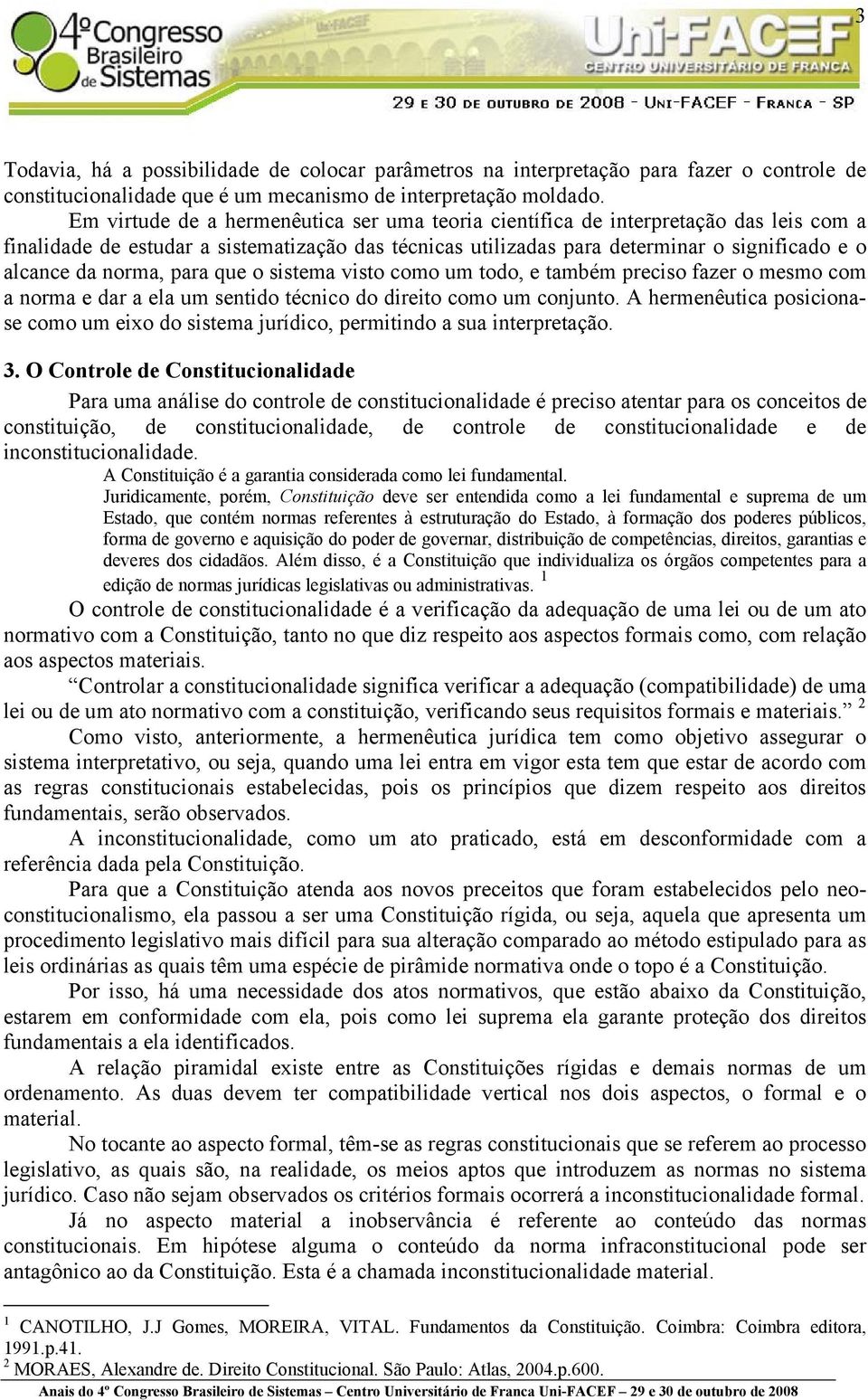 norma, para que o sistema visto como um todo, e também preciso fazer o mesmo com a norma e dar a ela um sentido técnico do direito como um conjunto.