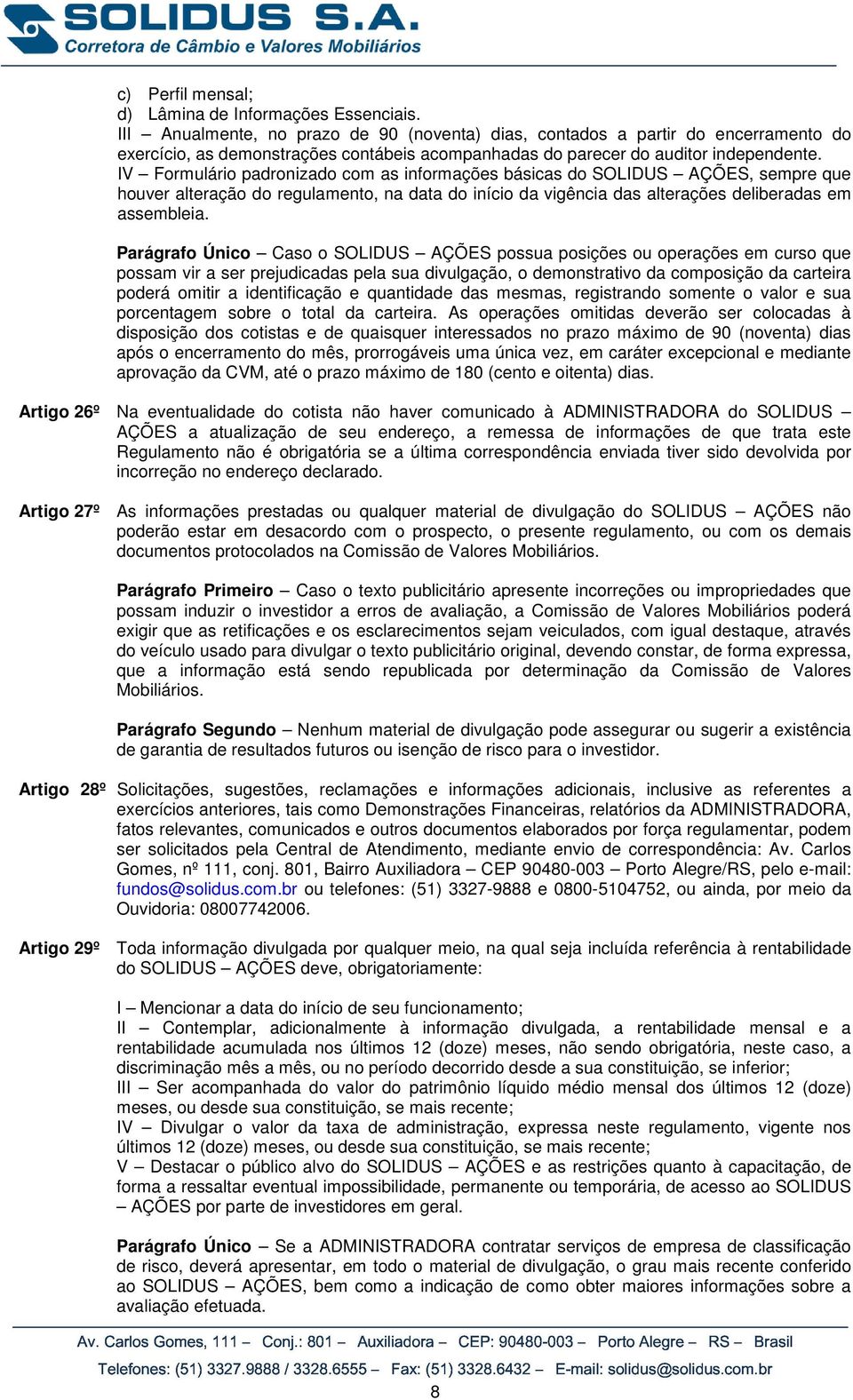 IV Formulário padronizado com as informações básicas do SOLIDUS AÇÕES, sempre que houver alteração do regulamento, na data do início da vigência das alterações deliberadas em assembleia.