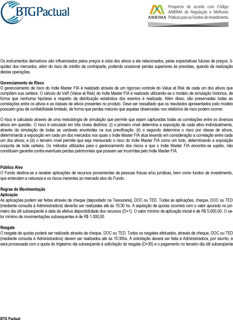 Gerenciamento de Risco O gerenciamento de risco do Indie Master FIA é realizado através de um rigoroso controle do Value at Risk de cada um dos ativos que compõem sua carteira.