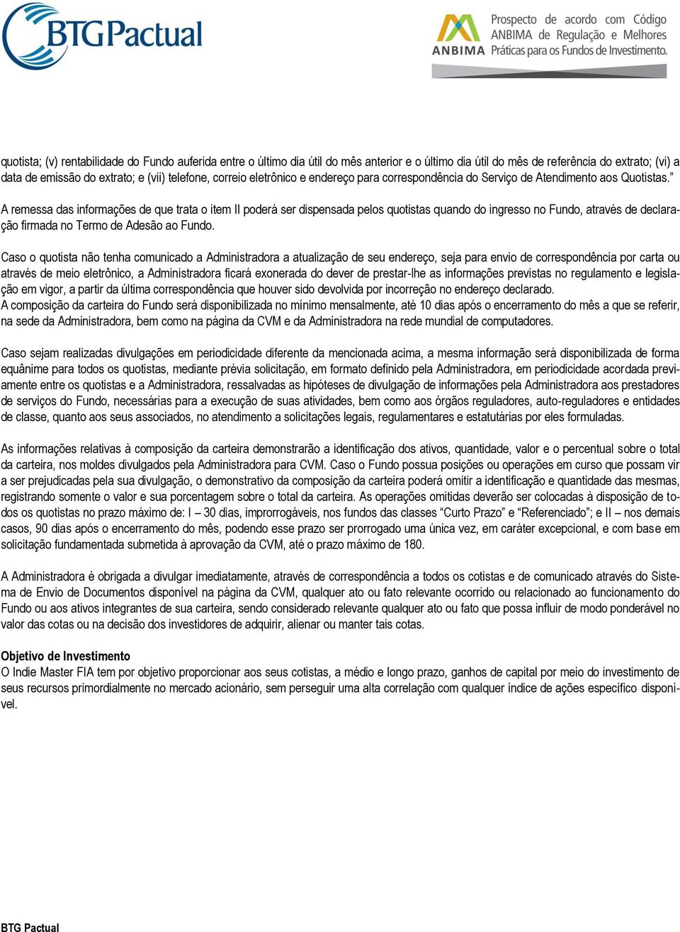 A remessa das informações de que trata o item II poderá ser dispensada pelos quotistas quando do ingresso no Fundo, através de declaração firmada no Termo de Adesão ao Fundo.