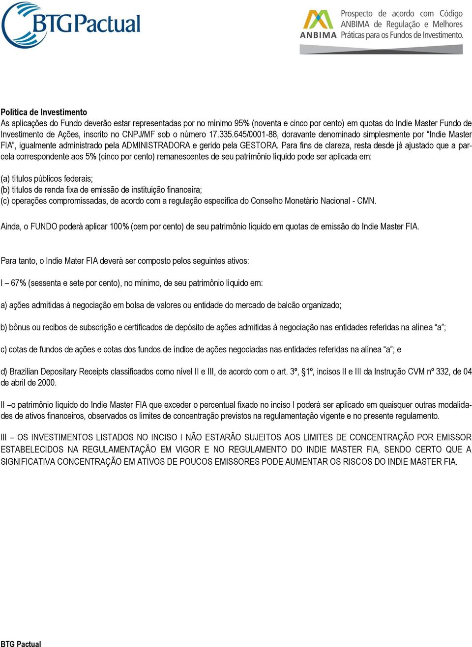 Para fins de clareza, resta desde já ajustado que a parcela correspondente aos 5% (cinco por cento) remanescentes de seu patrimônio líquido pode ser aplicada em: (a) títulos públicos federais; (b)